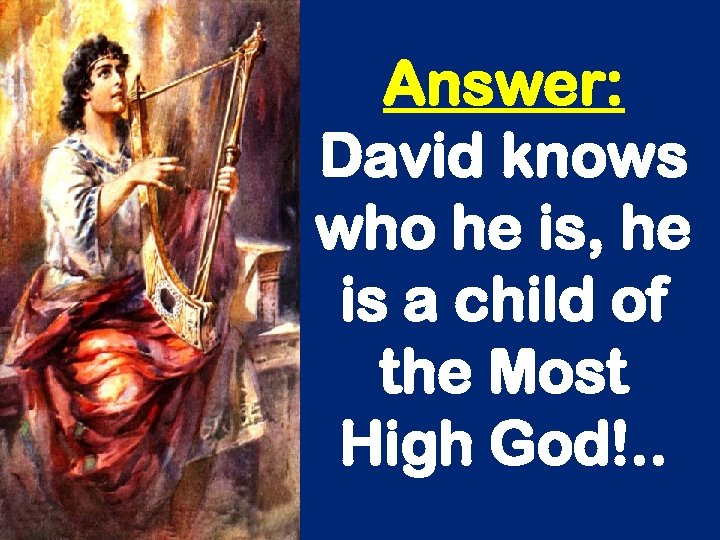 Answer: David knows who he is, he is a child of the Most High