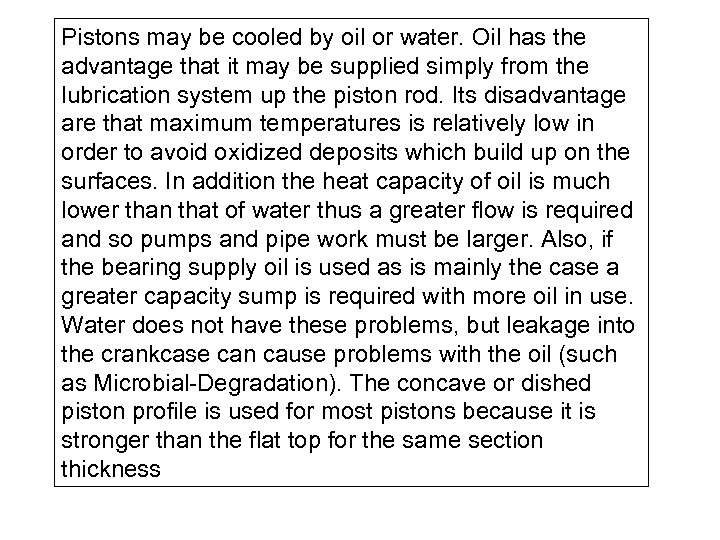 Pistons may be cooled by oil or water. Oil has the advantage that it