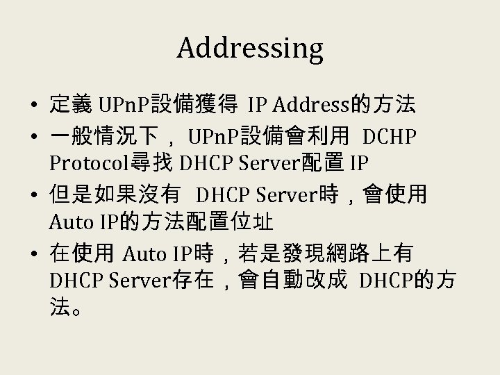 Addressing • 定義 UPn. P設備獲得 IP Address的方法 • 一般情況下， UPn. P設備會利用 DCHP Protocol尋找 DHCP