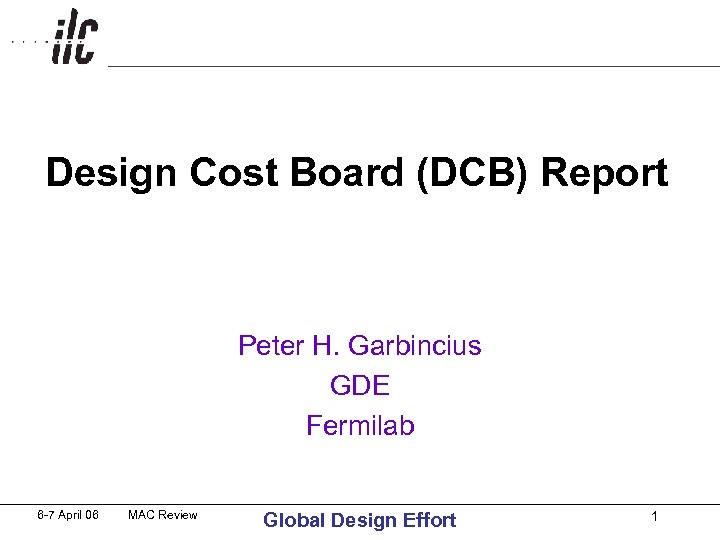 Design Cost Board (DCB) Report Peter H. Garbincius GDE Fermilab 6 -7 April 06