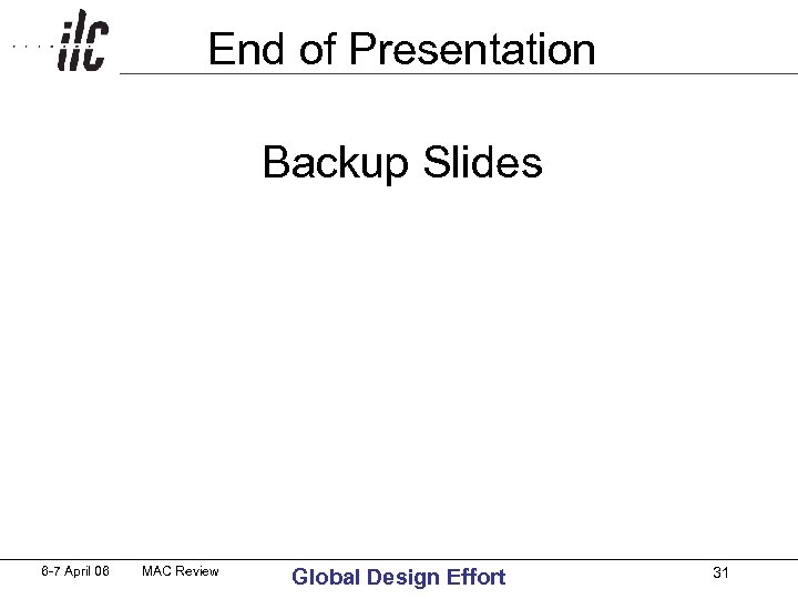 End of Presentation Backup Slides 6 -7 April 06 MAC Review Global Design Effort