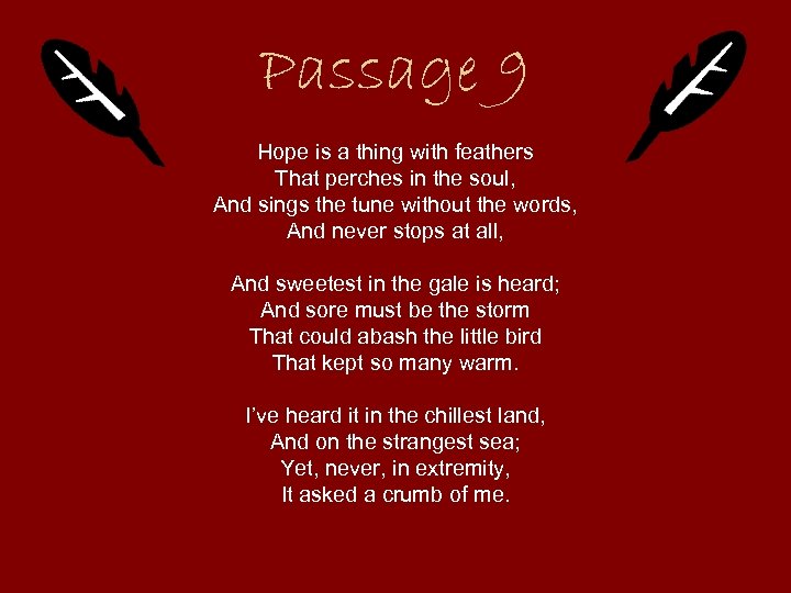 Passage 9 Hope is a thing with feathers That perches in the soul, And