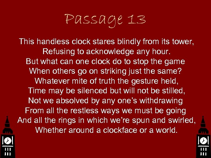 Passage 13 This handless clock stares blindly from its tower, Refusing to acknowledge any