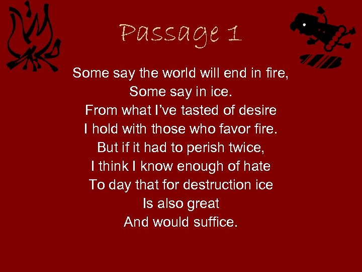 Passage 1 Some say the world will end in fire, Some say in ice.