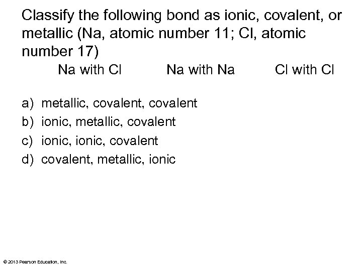 Classify the following bond as ionic, covalent, or metallic (Na, atomic number 11; Cl,