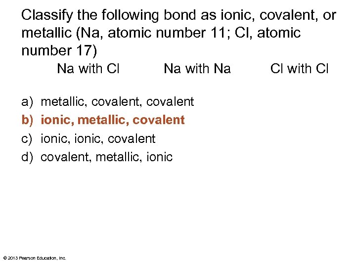 Classify the following bond as ionic, covalent, or metallic (Na, atomic number 11; Cl,