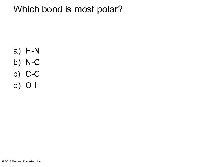 Which bond is most polar? a) b) c) d) H-N N-C C-C O-H ©
