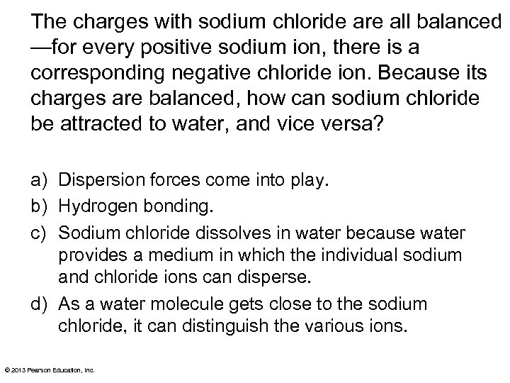 The charges with sodium chloride are all balanced —for every positive sodium ion, there
