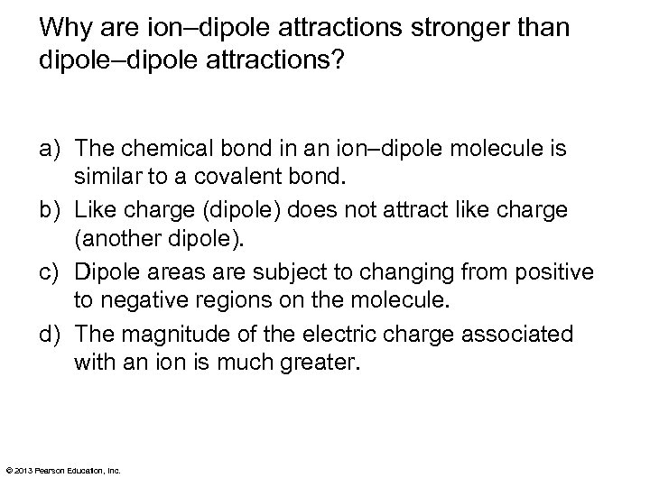 Why are ion–dipole attractions stronger than dipole–dipole attractions? a) The chemical bond in an