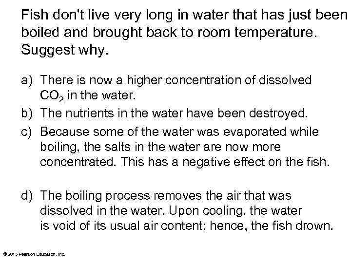 Fish don't live very long in water that has just been boiled and brought