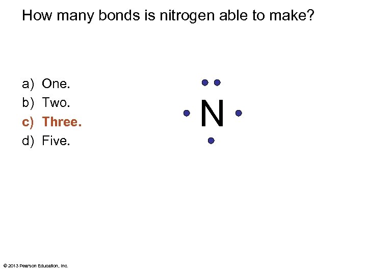 How many bonds is nitrogen able to make? a) b) c) d) One. Two.