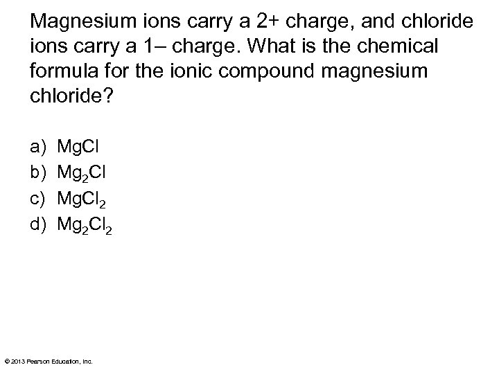 Magnesium ions carry a 2+ charge, and chloride ions carry a 1– charge. What