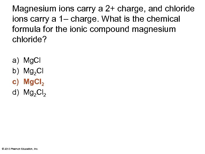Magnesium ions carry a 2+ charge, and chloride ions carry a 1– charge. What