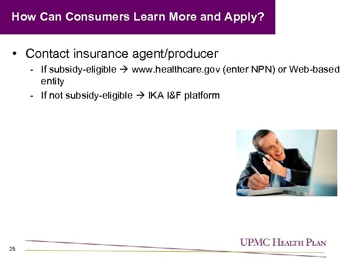 How Can Consumers Learn More and Apply? • Contact insurance agent/producer - If subsidy-eligible