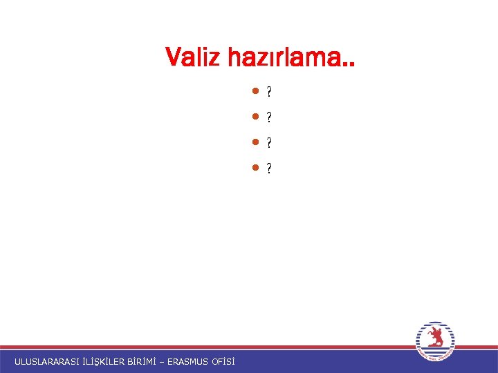 Valiz hazırlama. . ? ? ULUSLARARASI İLİŞKİLER BİRİMİ – ERASMUS OFİSİ 