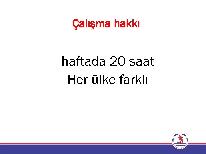 Çalışma hakkı haftada 20 saat Her ülke farklı 