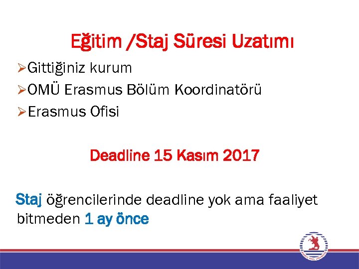Eğitim /Staj Süresi Uzatımı ØGittiğiniz kurum ØOMÜ Erasmus Bölüm Koordinatörü ØErasmus Ofisi Deadline 15