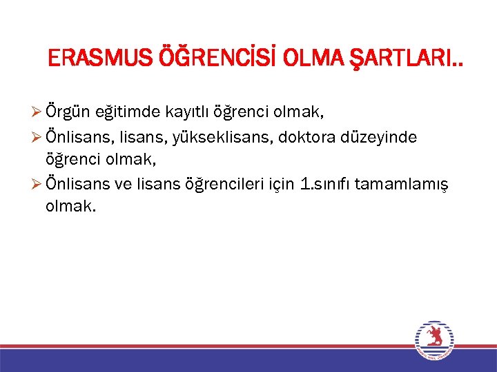 ERASMUS ÖĞRENCİSİ OLMA ŞARTLARI. . Ø Örgün eğitimde kayıtlı öğrenci olmak, Ø Önlisans, yükseklisans,