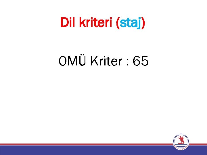 Dil kriteri (staj) OMÜ Kriter : 65 