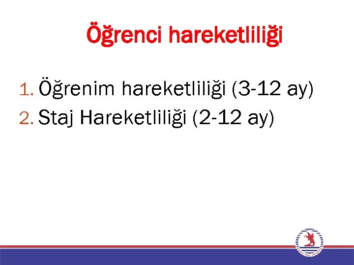 Öğrenci hareketliliği 1. Öğrenim hareketliliği (3 -12 ay) 2. Staj Hareketliliği (2 -12 ay)