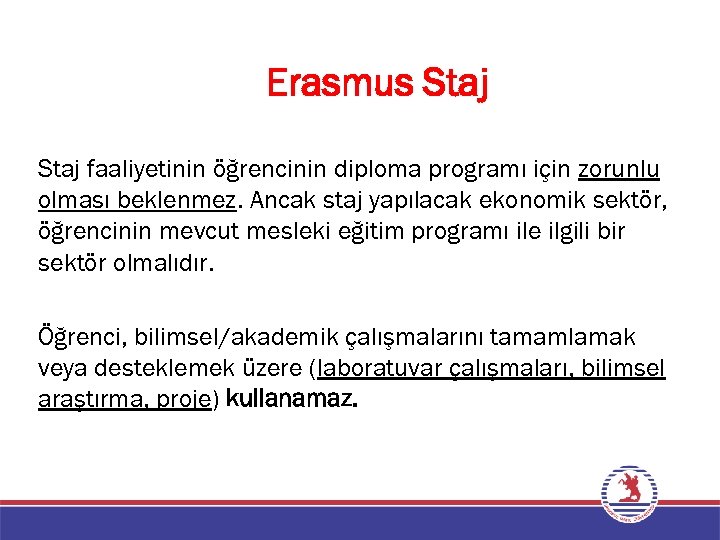 Erasmus Staj faaliyetinin öğrencinin diploma programı için zorunlu olması beklenmez. Ancak staj yapılacak ekonomik