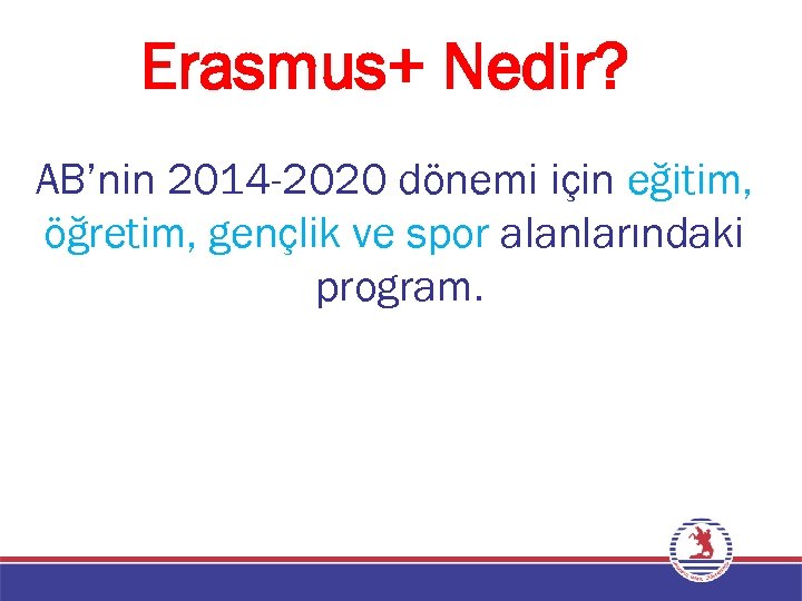 Erasmus+ Nedir? AB’nin 2014 -2020 dönemi için eğitim, öğretim, gençlik ve spor alanlarındaki program.
