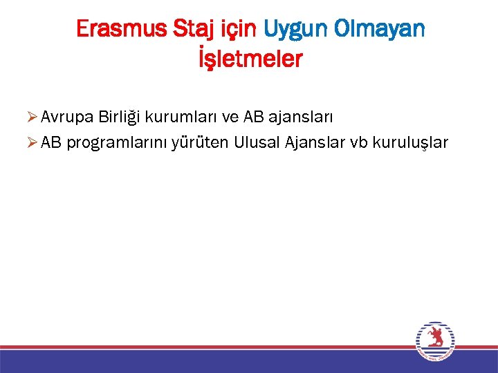 Erasmus Staj için Uygun Olmayan İşletmeler Ø Avrupa Birliği kurumları ve AB ajansları Ø