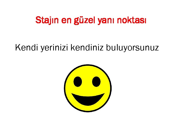 Stajın en güzel yanı noktası Kendi yerinizi kendiniz buluyorsunuz 