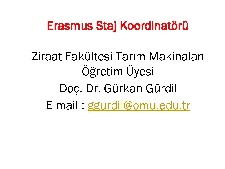 Erasmus Staj Koordinatörü Ziraat Fakültesi Tarım Makinaları Öğretim Üyesi Doç. Dr. Gürkan Gürdil E-mail
