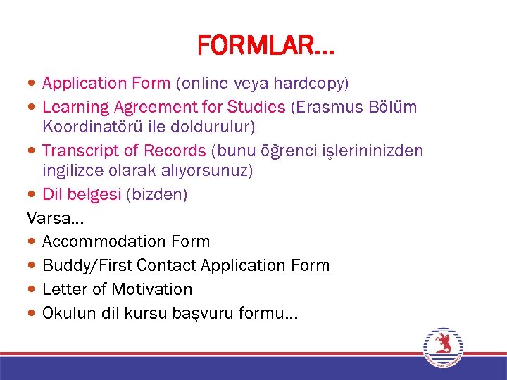 FORMLAR… Application Form (online veya hardcopy) Learning Agreement for Studies (Erasmus Bölüm Koordinatörü ile