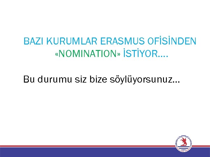 BAZI KURUMLAR ERASMUS OFİSİNDEN «NOMINATION» İSTİYOR…. Bu durumu siz bize söylüyorsunuz… 