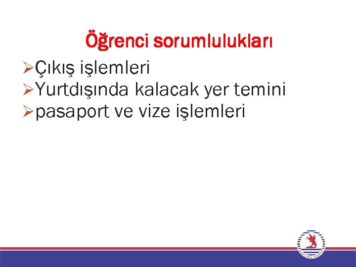 Öğrenci sorumlulukları ØÇıkış işlemleri ØYurtdışında kalacak yer temini Øpasaport ve vize işlemleri 
