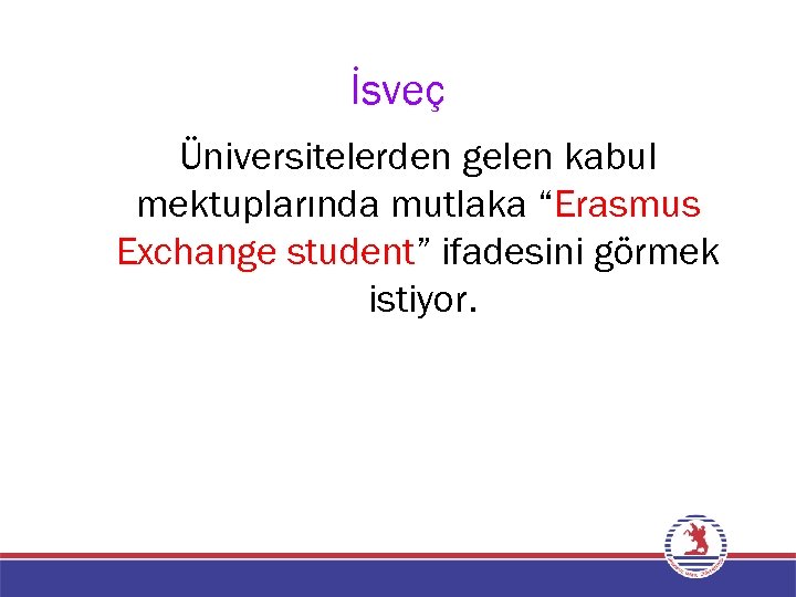 İsveç Üniversitelerden gelen kabul mektuplarında mutlaka “Erasmus Exchange student” ifadesini görmek istiyor. 