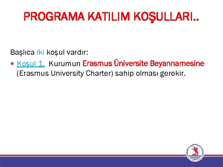 PROGRAMA KATILIM KOŞULLARI. . Başlıca iki koşul vardır: Koşul 1. Kurumun Erasmus Üniversite Beyannamesine