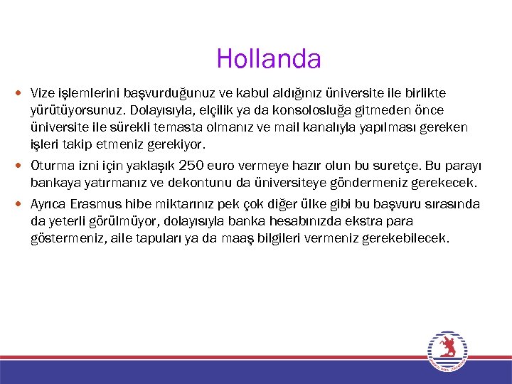 Hollanda Vize işlemlerini başvurduğunuz ve kabul aldığınız üniversite ile birlikte yürütüyorsunuz. Dolayısıyla, elçilik ya