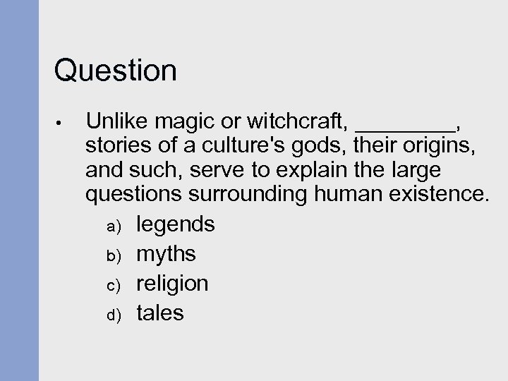 Question • Unlike magic or witchcraft, ____, stories of a culture's gods, their origins,
