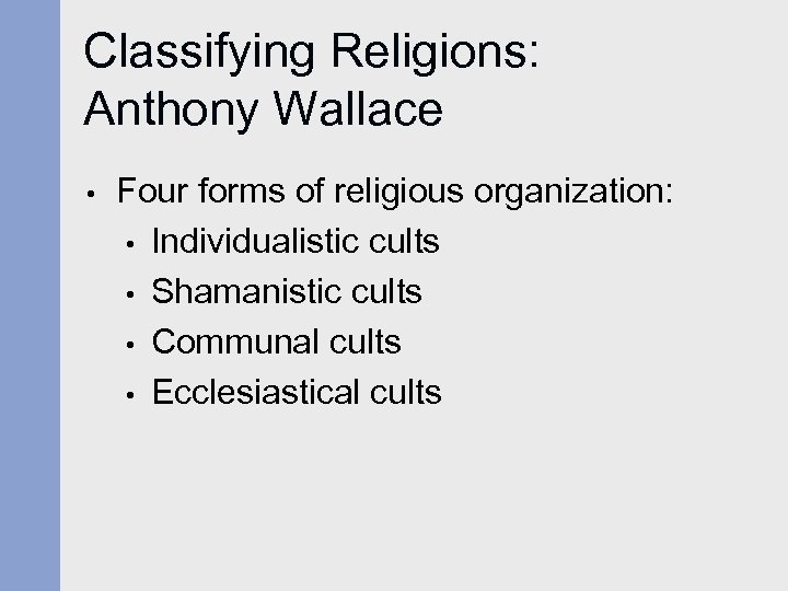 Classifying Religions: Anthony Wallace • Four forms of religious organization: • Individualistic cults •