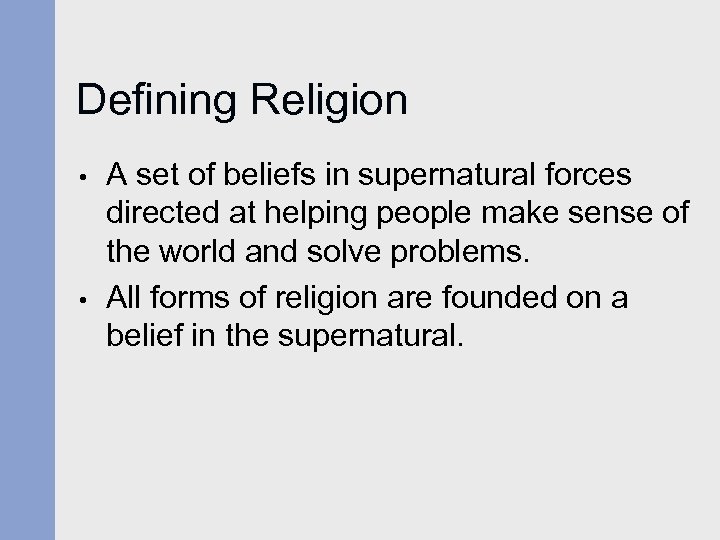 Defining Religion • • A set of beliefs in supernatural forces directed at helping