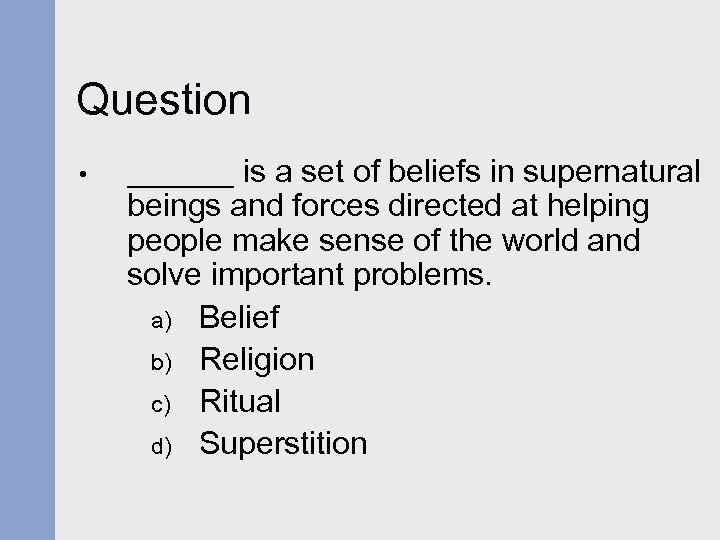 Question • ______ is a set of beliefs in supernatural beings and forces directed