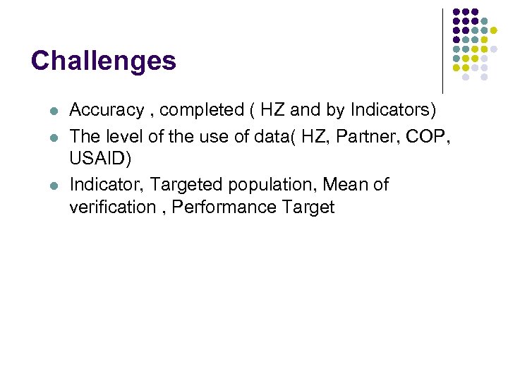 Challenges l l l Accuracy , completed ( HZ and by Indicators) The level
