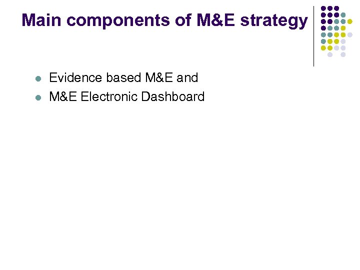 Main components of M&E strategy l l Evidence based M&E and M&E Electronic Dashboard
