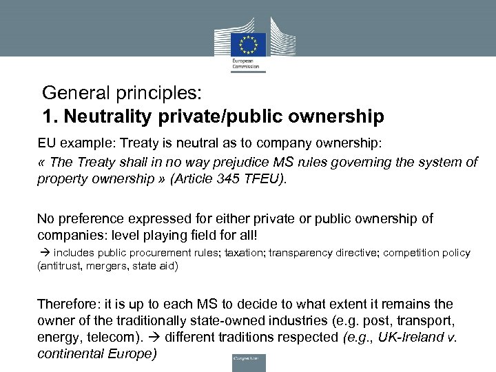 General principles: 1. Neutrality private/public ownership • EU example: Treaty is neutral as to