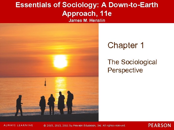 Essentials of Sociology: A Down-to-Earth Approach, 11 e James M. Henslin Chapter 1 The