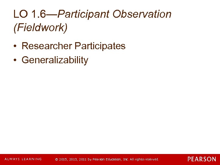 LO 1. 6—Participant Observation (Fieldwork) • Researcher Participates • Generalizability © 2015, 2013, 2011