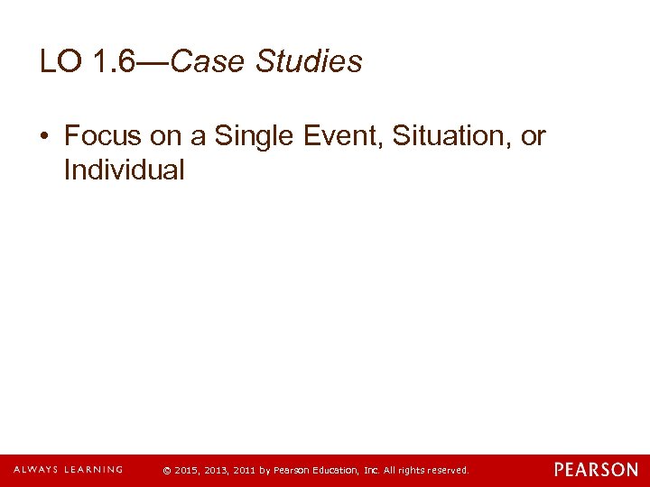 LO 1. 6—Case Studies • Focus on a Single Event, Situation, or Individual ©