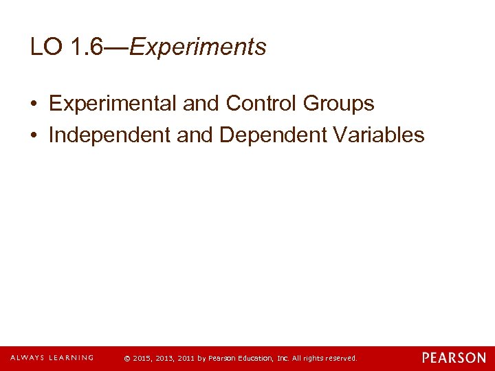 LO 1. 6—Experiments • Experimental and Control Groups • Independent and Dependent Variables ©
