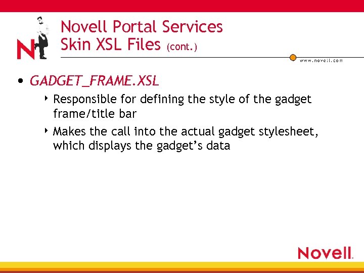 Novell Portal Services Skin XSL Files (cont. ) • GADGET_FRAME. XSL 4 Responsible for