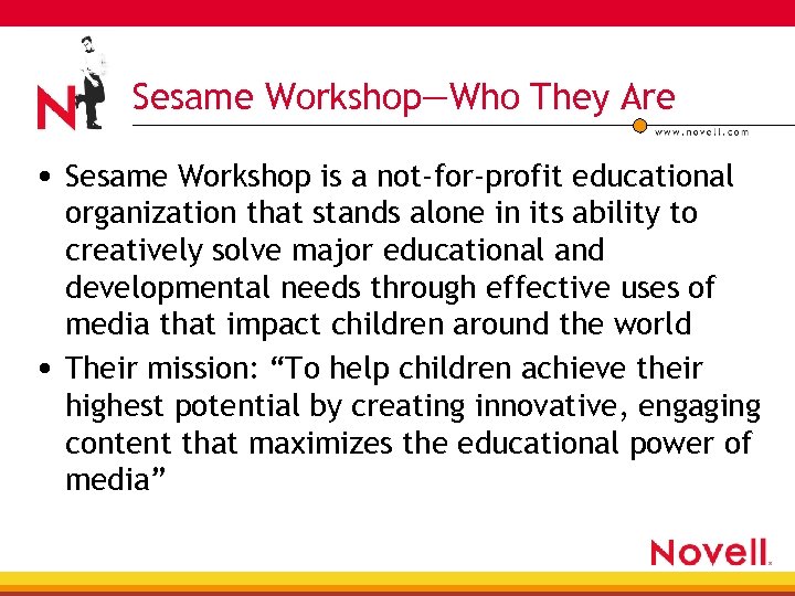 Sesame Workshop—Who They Are • Sesame Workshop is a not-for-profit educational organization that stands