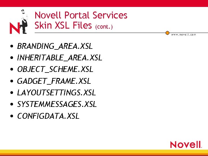 Novell Portal Services Skin XSL Files (cont. ) • BRANDING_AREA. XSL • INHERITABLE_AREA. XSL
