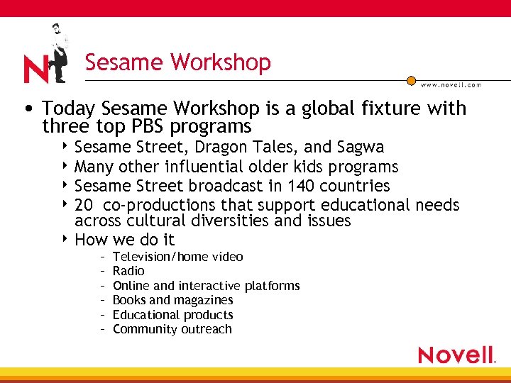 Sesame Workshop • Today Sesame Workshop is a global fixture with three top PBS
